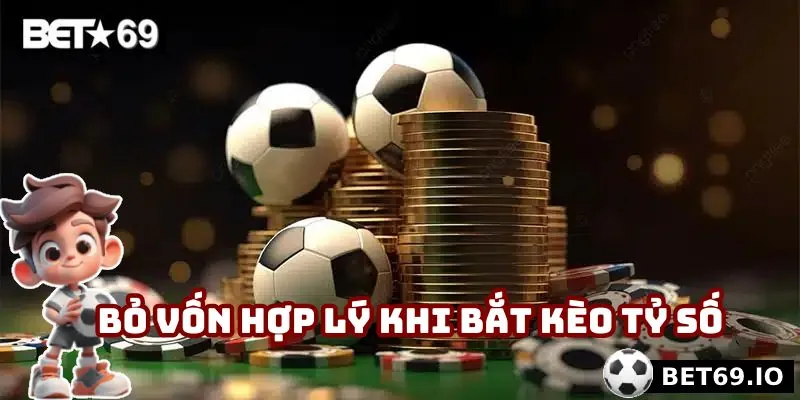 Kèo Tỷ Số Bet69 - Kèo Cược Hấp Dẫn, Tăng Cơ Hội Thắng Lớn 4 Bỏ vốn hợp lý khi bắt kèo tỷ số