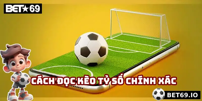 Kèo Tỷ Số Bet69 - Kèo Cược Hấp Dẫn, Tăng Cơ Hội Thắng Lớn 3 Cách đọc kèo tỷ số chính xác