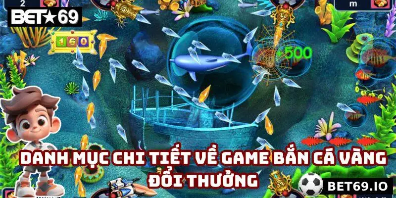 Bắn Cá Vàng Đổi Thưởng - Tựa Game Giải Trí Đỉnh Cao 2025 4 Danh mục chi tiết về game bắn cá vàng đổi thưởng