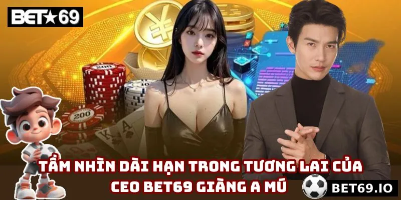 Giàng A Mú - Hành Trình Vươn Tới Đỉnh Cao Của Ceo Bet69 4 Tầm nhìn siêu thiết thực, đầy triết lý của CEO