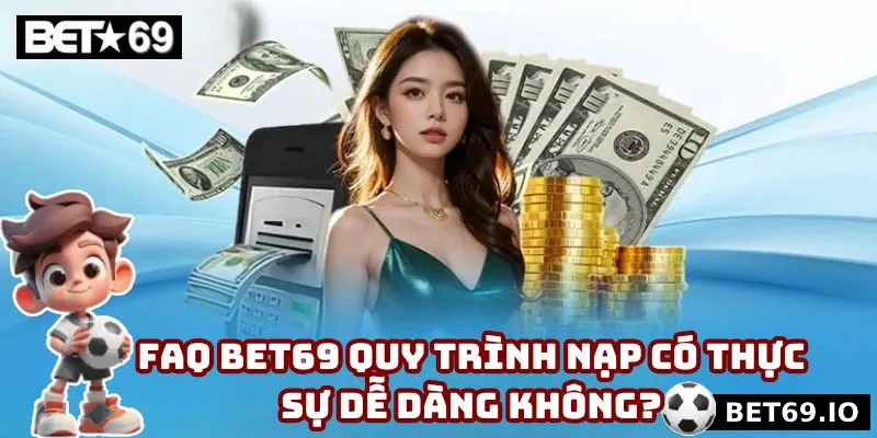FAQ Bet69 - 3 Chủ Đề Siêu Hot, Được Quan Tâm Nhất 2025 3 Thành viên dễ dàng thực hiện nạp khi làm theo thao tác hướng dẫn
